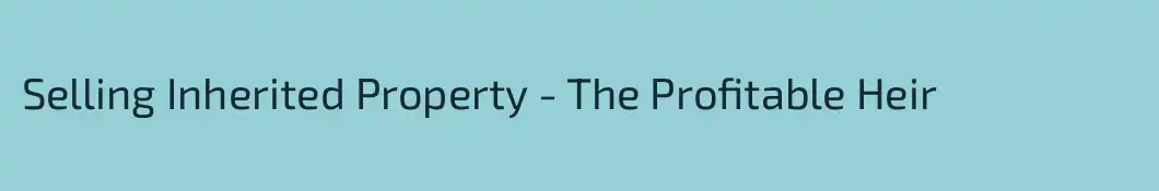 Selling Inherited Property - The Profitable Heir